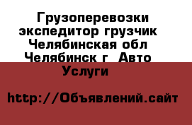 Грузоперевозки экспедитор грузчик - Челябинская обл., Челябинск г. Авто » Услуги   